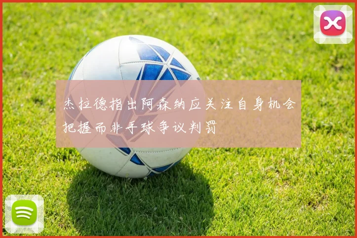 杰拉德指出阿森纳应关注自身机会把握而非手球争议判罚