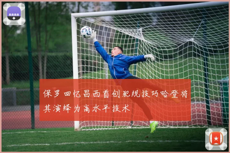保罗回忆昌西首创犯规技巧哈登将其演绎为高水平技术